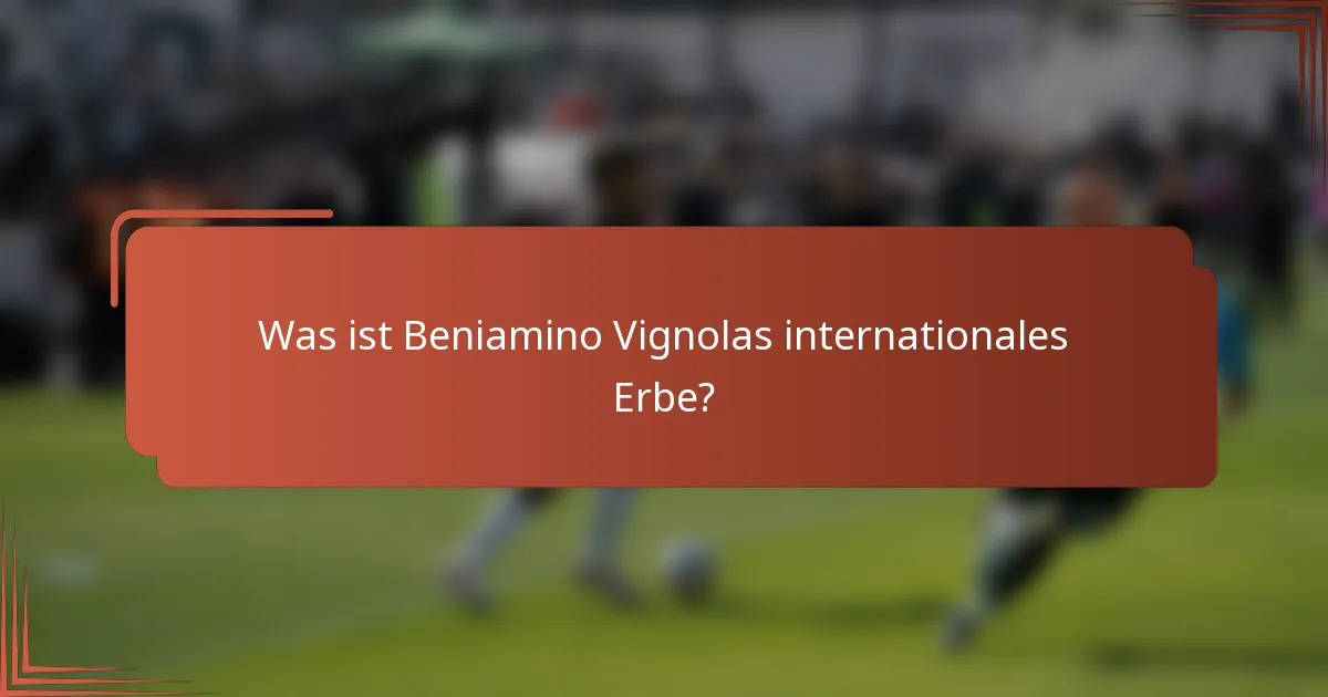 Was ist Beniamino Vignolas internationales Erbe?