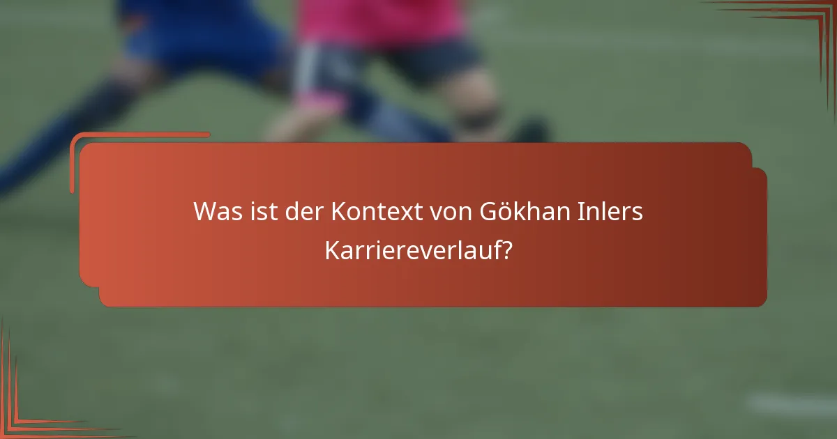 Was ist der Kontext von Gökhan Inlers Karriereverlauf?