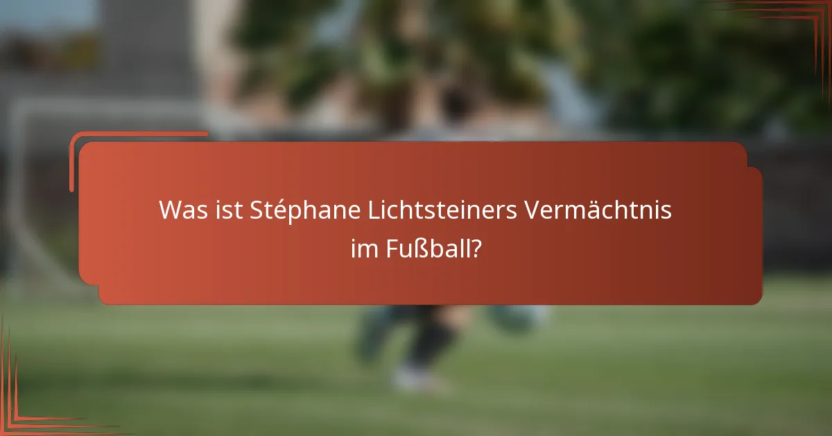 Was ist Stéphane Lichtsteiners Vermächtnis im Fußball?