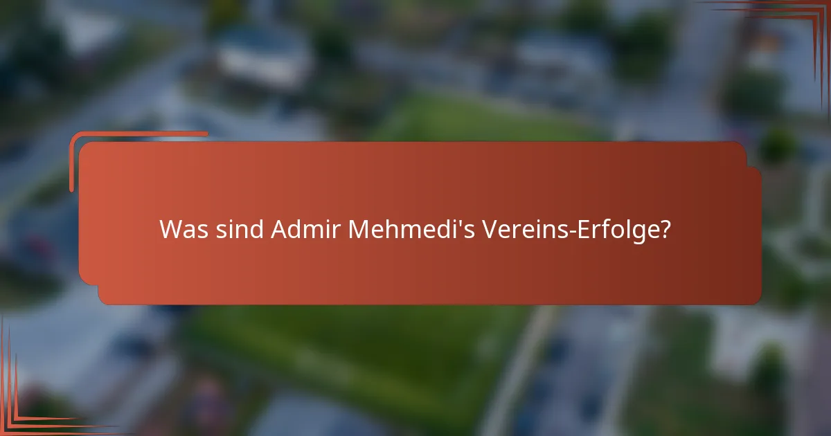 Was sind Admir Mehmedi's Vereins-Erfolge?