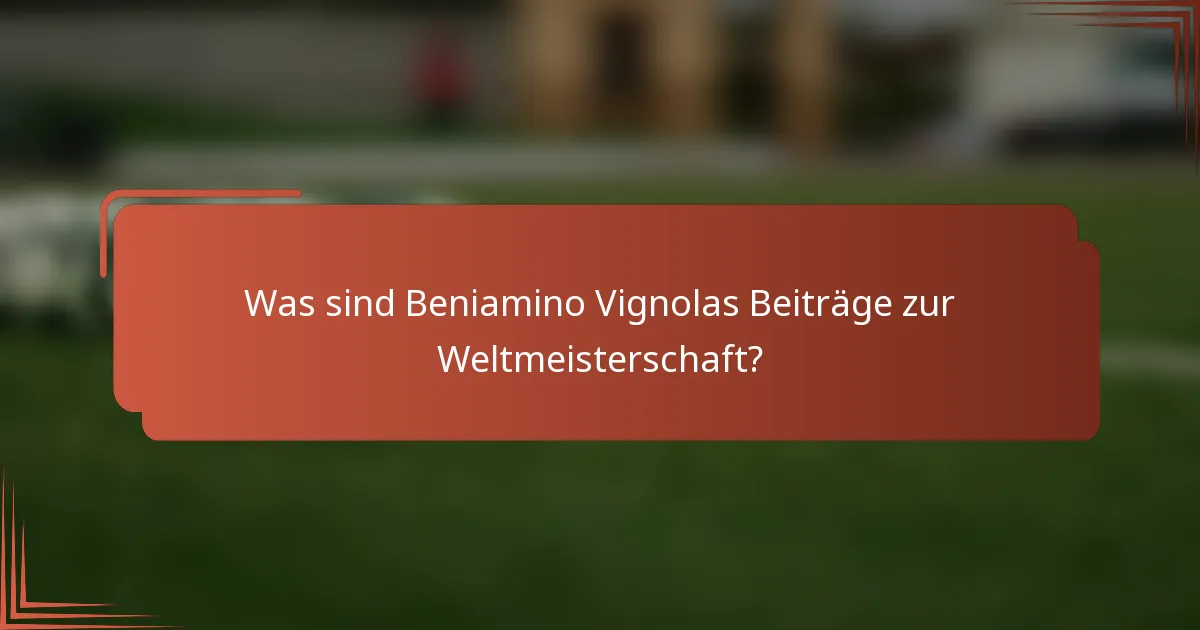 Was sind Beniamino Vignolas Beiträge zur Weltmeisterschaft?