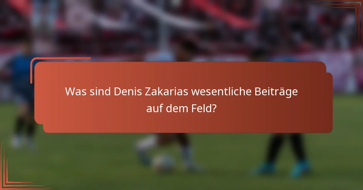 Was sind Denis Zakarias wesentliche Beiträge auf dem Feld?