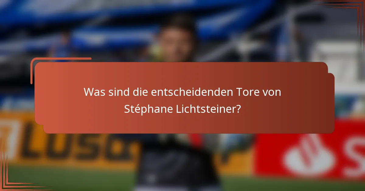 Was sind die entscheidenden Tore von Stéphane Lichtsteiner?