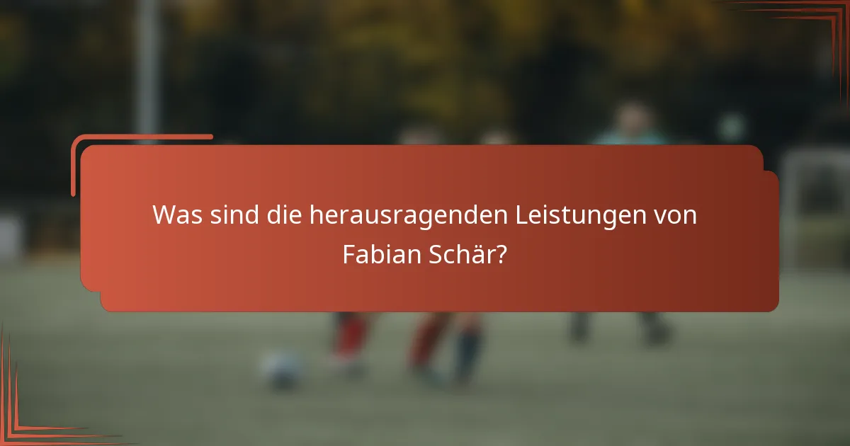 Was sind die herausragenden Leistungen von Fabian Schär?