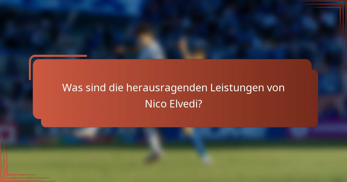 Was sind die herausragenden Leistungen von Nico Elvedi?