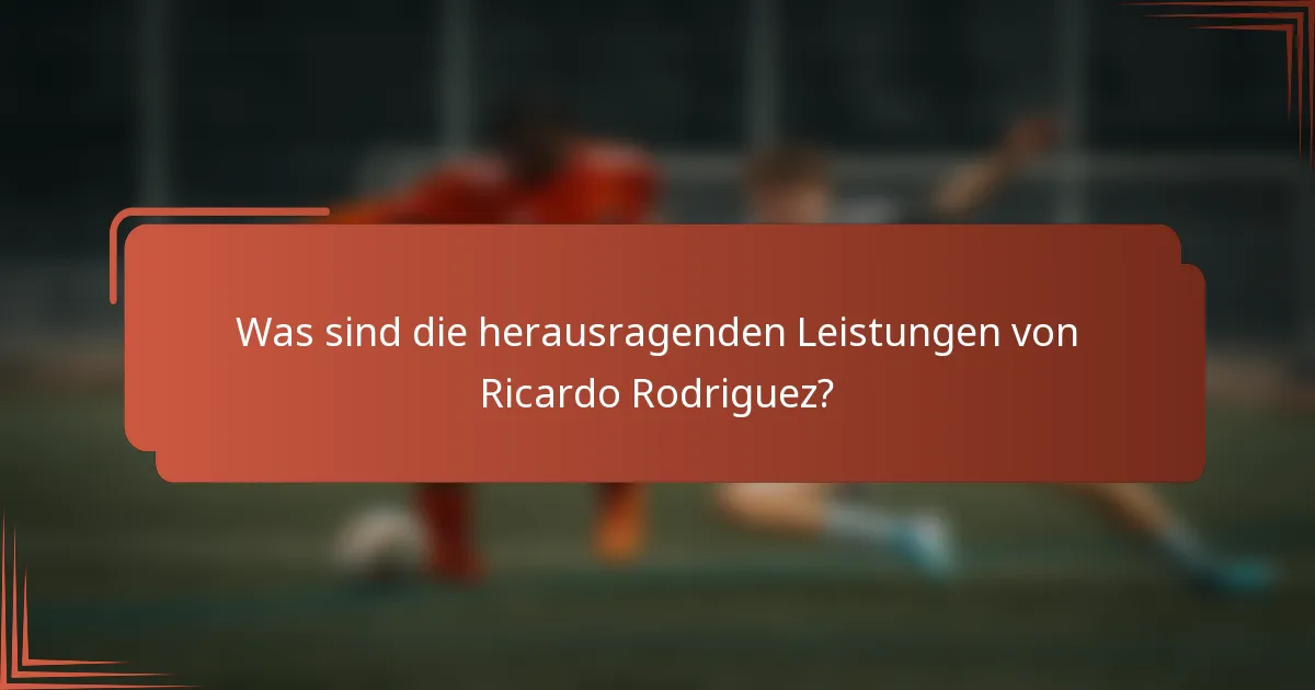 Was sind die herausragenden Leistungen von Ricardo Rodriguez?