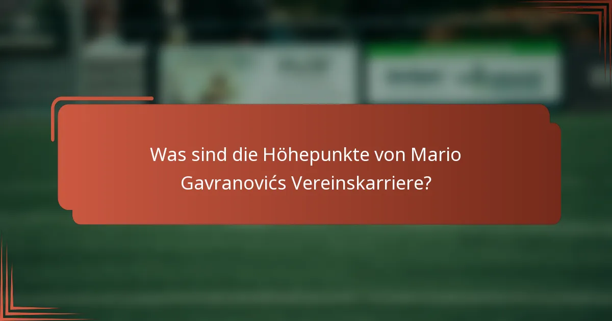 Was sind die Höhepunkte von Mario Gavranovićs Vereinskarriere?