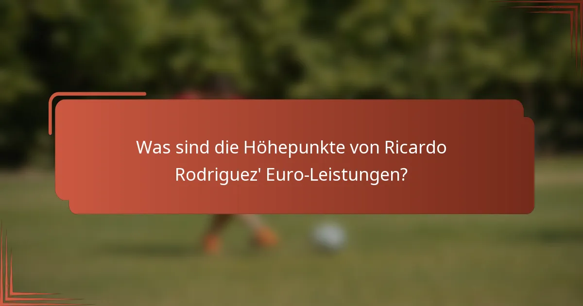 Was sind die Höhepunkte von Ricardo Rodriguez' Euro-Leistungen?