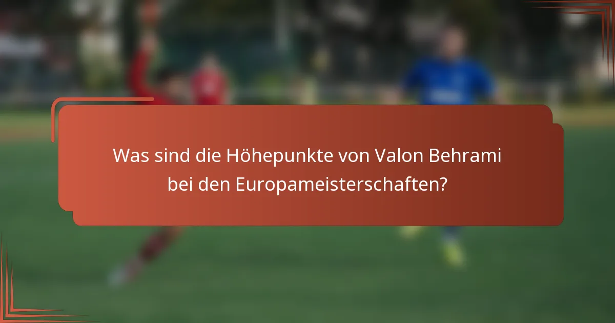 Was sind die Höhepunkte von Valon Behrami bei den Europameisterschaften?