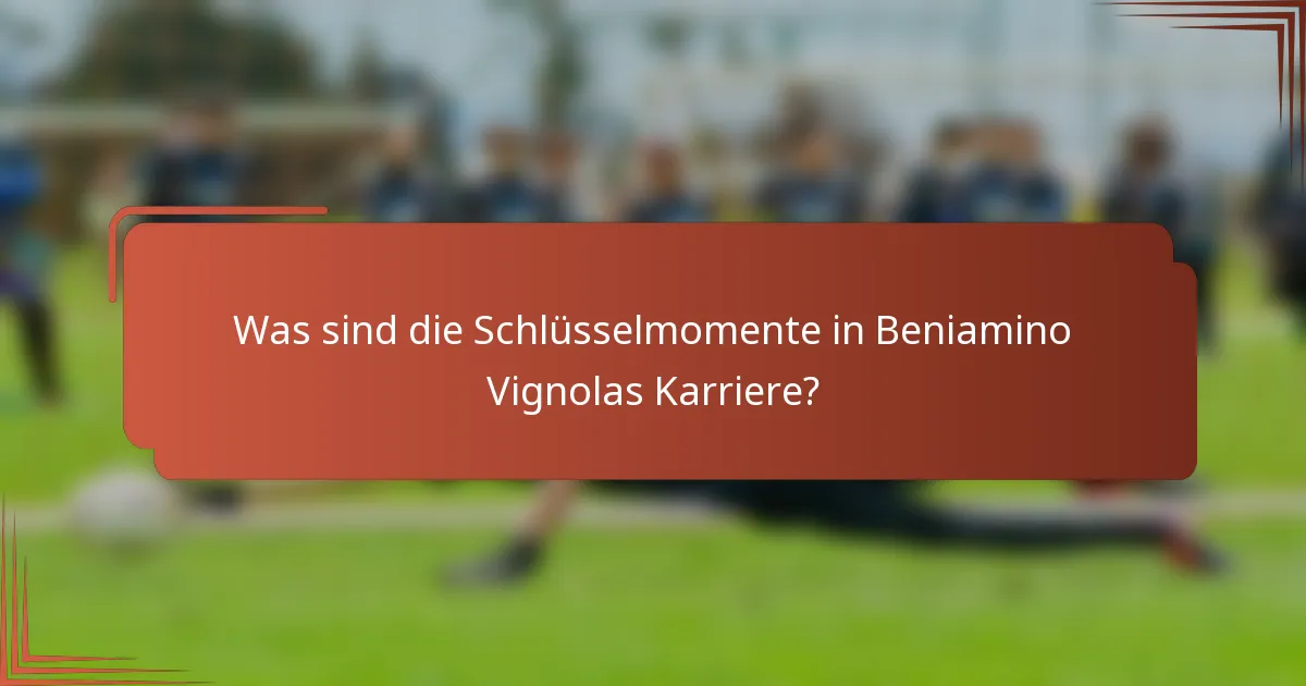 Was sind die Schlüsselmomente in Beniamino Vignolas Karriere?