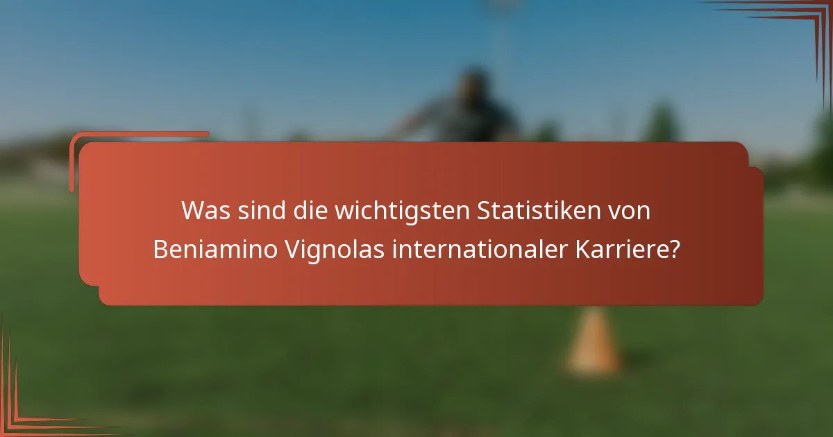 Was sind die wichtigsten Statistiken von Beniamino Vignolas internationaler Karriere?