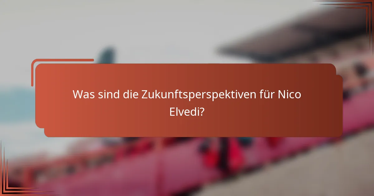 Was sind die Zukunftsperspektiven für Nico Elvedi?