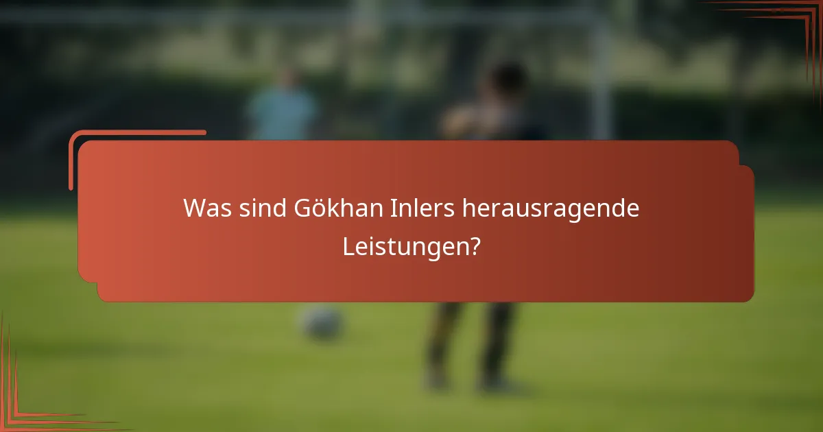 Was sind Gökhan Inlers herausragende Leistungen?
