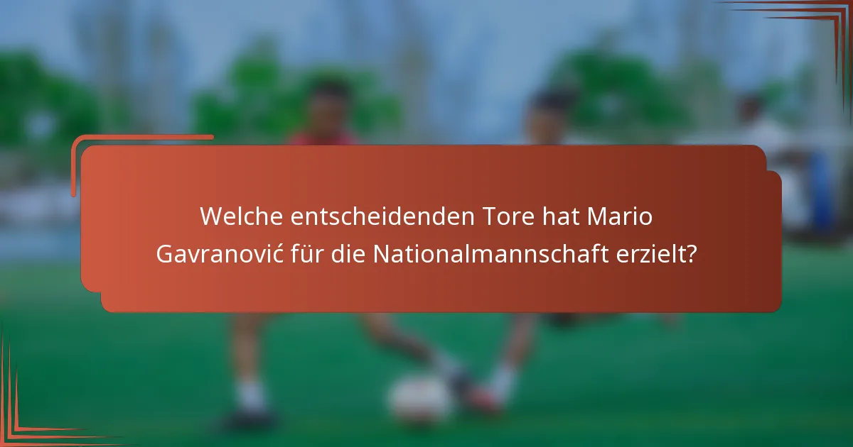 Welche entscheidenden Tore hat Mario Gavranović für die Nationalmannschaft erzielt?
