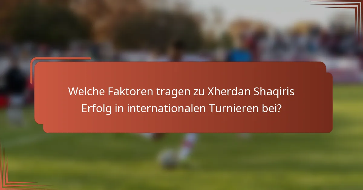 Welche Faktoren tragen zu Xherdan Shaqiris Erfolg in internationalen Turnieren bei?