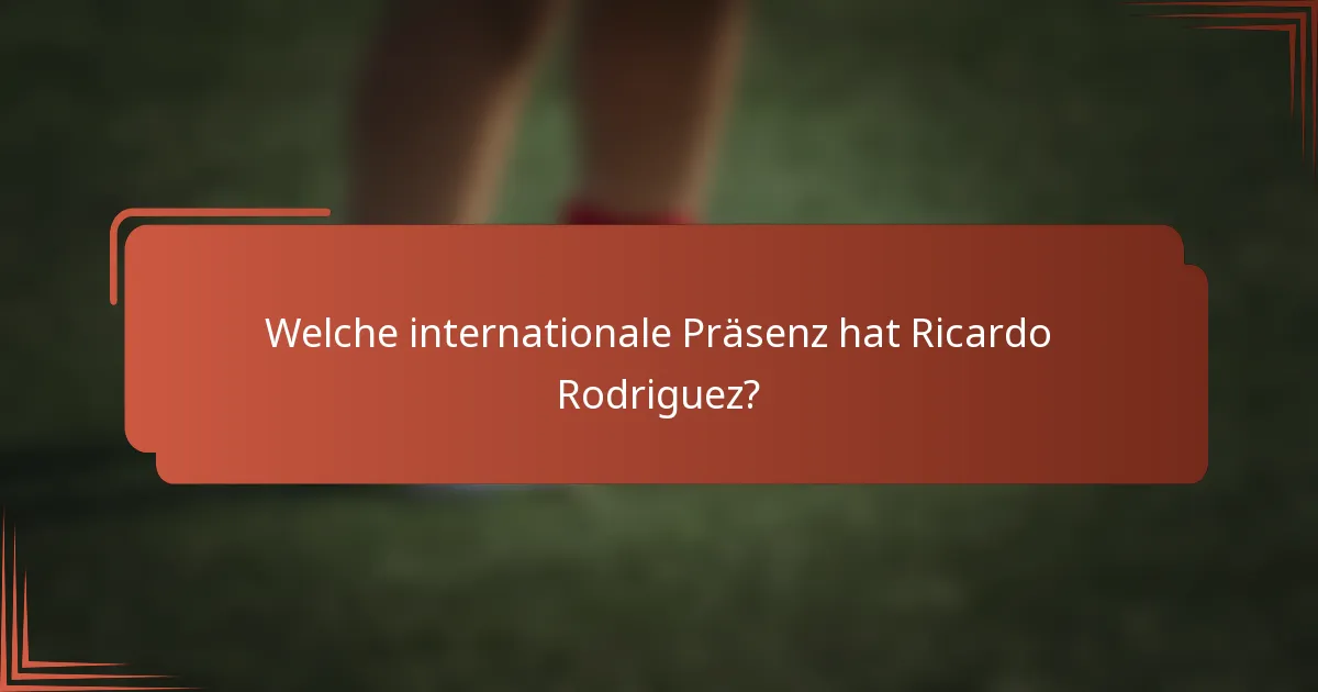 Welche internationale Präsenz hat Ricardo Rodriguez?