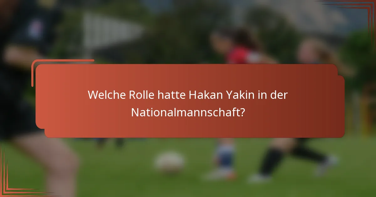 Welche Rolle hatte Hakan Yakin in der Nationalmannschaft?