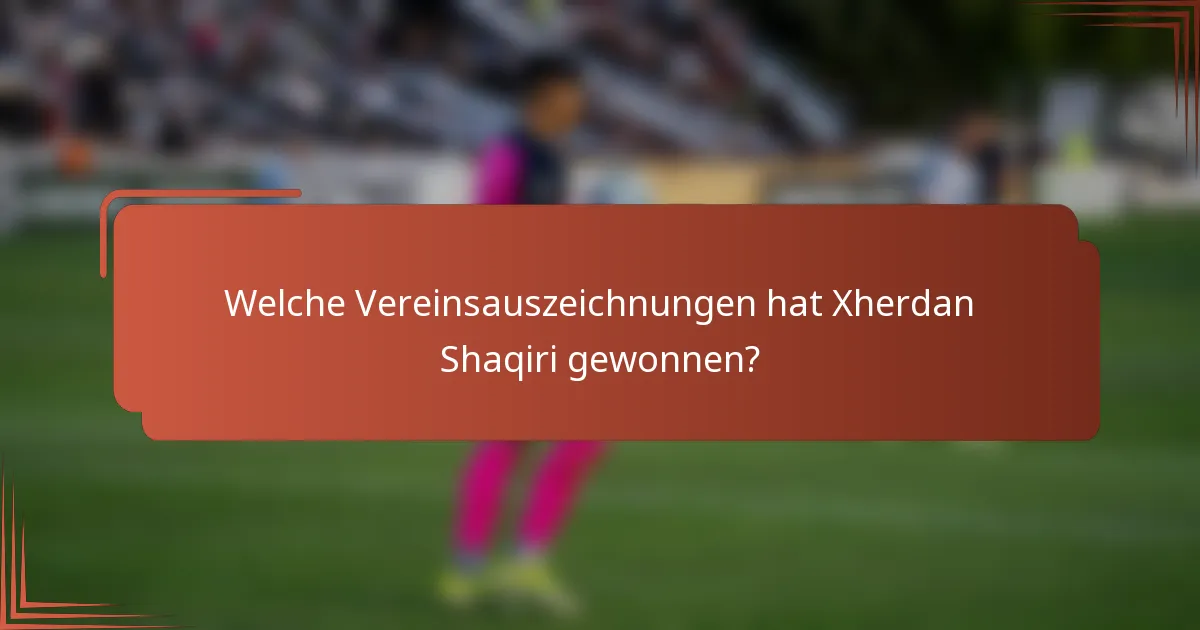 Welche Vereinsauszeichnungen hat Xherdan Shaqiri gewonnen?