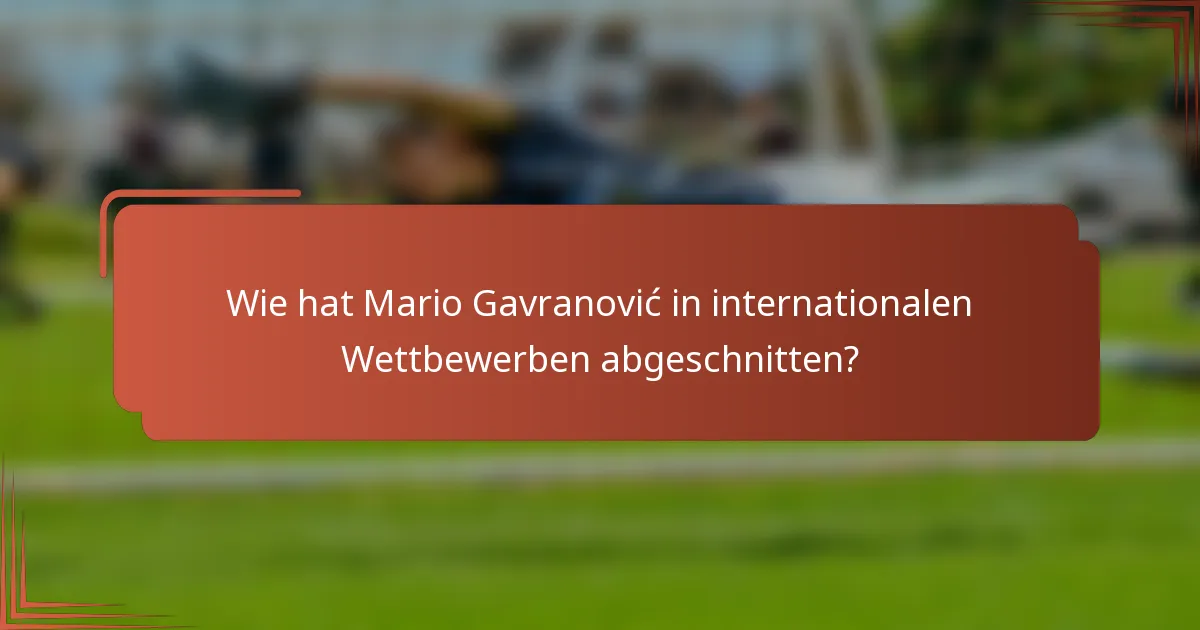 Wie hat Mario Gavranović in internationalen Wettbewerben abgeschnitten?