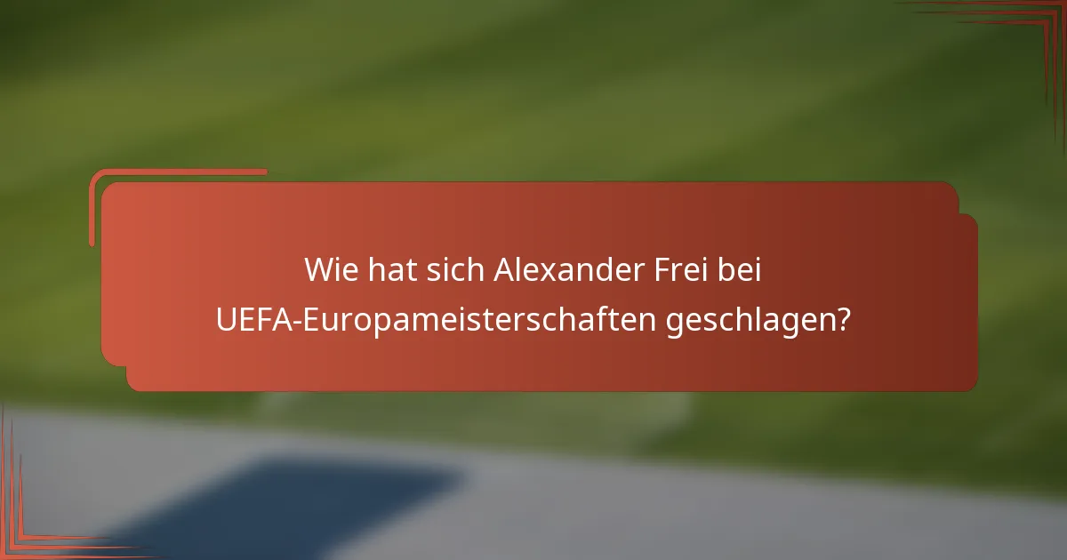 Wie hat sich Alexander Frei bei UEFA-Europameisterschaften geschlagen?