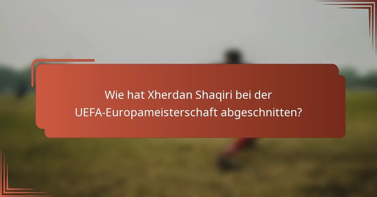 Wie hat Xherdan Shaqiri bei der UEFA-Europameisterschaft abgeschnitten?