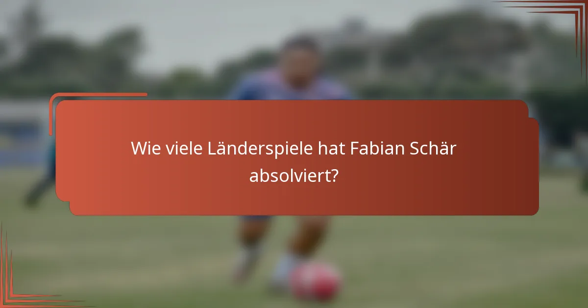 Wie viele Länderspiele hat Fabian Schär absolviert?