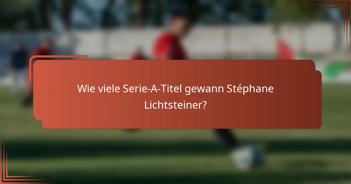 Wie viele Serie-A-Titel gewann Stéphane Lichtsteiner?